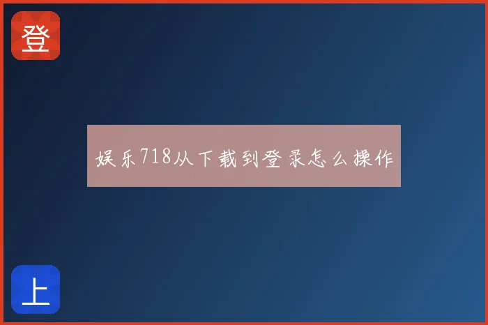 娱乐718从下载到登录怎么操作