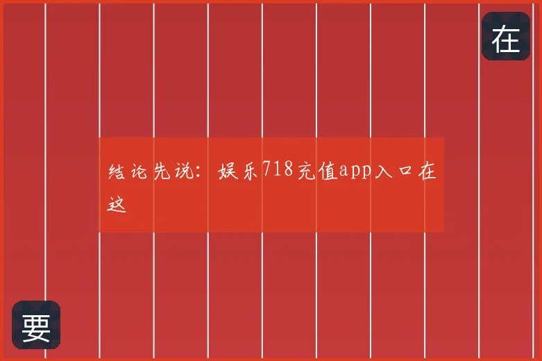 结论先说：娱乐718充值app入口在这